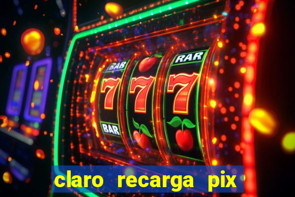 claro recarga pix $10 reais